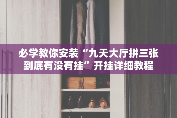 必学教你安装“九天大厅拼三张到底有没有挂”开挂详细教程