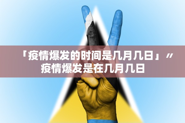 「疫情爆发的时间是几月几日」〃疫情爆发是在几月几日