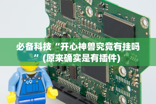 必备科技“开心神兽究竟有挂吗	”(原来确实是有插件) 