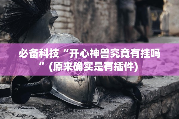 必备科技“开心神兽究竟有挂吗”(原来确实是有插件) 