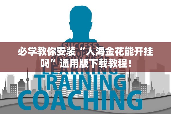 必学教你安装“人海金花能开挂吗”通用版下载教程！