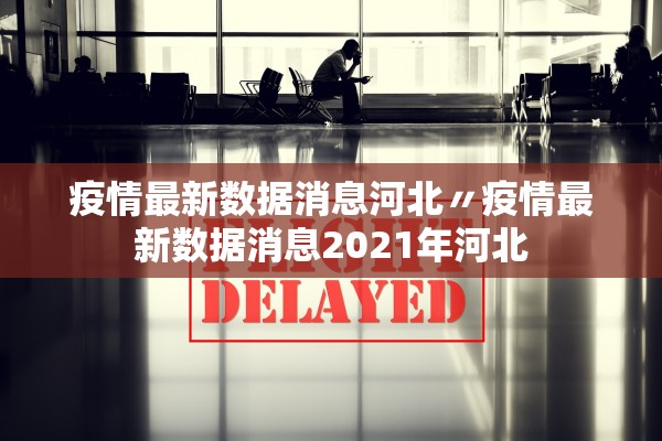 疫情最新数据消息河北〃疫情最新数据消息2021年河北