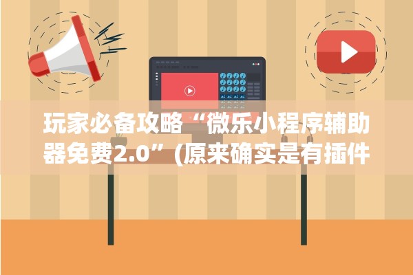 玩家必备攻略“微乐小程序辅助器免费2.0	”(原来确实是有插件) 