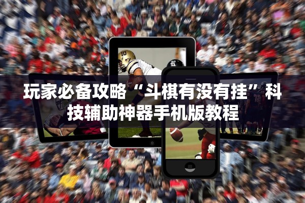 玩家必备攻略“斗棋有没有挂	”科技辅助神器手机版教程