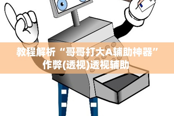 教程解析“哥哥打大A辅助神器	”作弊(透视)透视辅助 