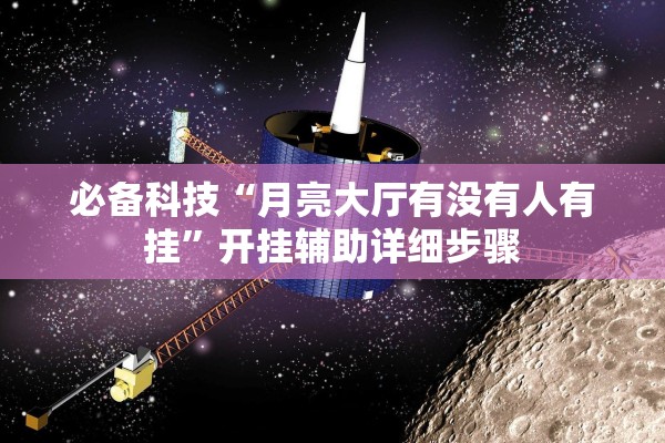 必备科技“月亮大厅有没有人有挂”开挂辅助详细步骤