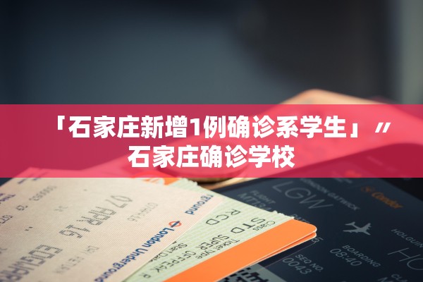 「石家庄新增1例确诊系学生」〃石家庄确诊学校