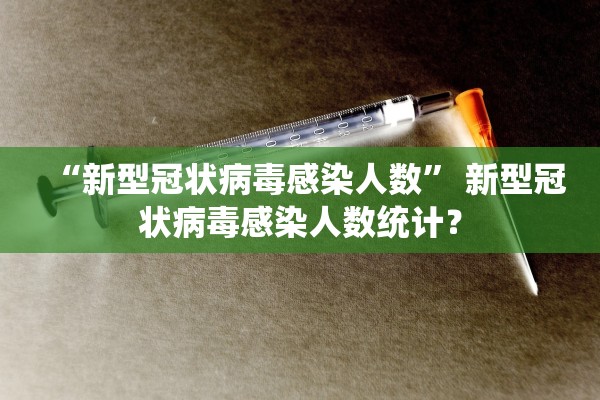 “新型冠状病毒感染人数” 新型冠状病毒感染人数统计？