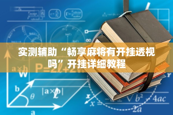 实测辅助“畅享麻将有开挂透视吗	”开挂详细教程