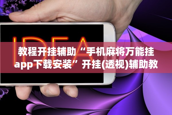 教程开挂辅助“手机麻将万能挂app下载安装	”开挂(透视)辅助教程