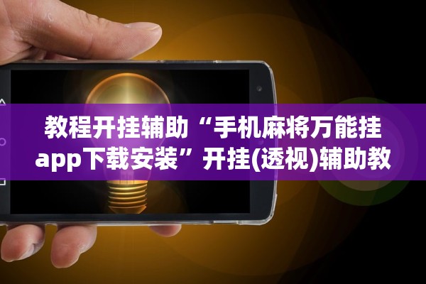 教程开挂辅助“手机麻将万能挂app下载安装”开挂(透视)辅助教程