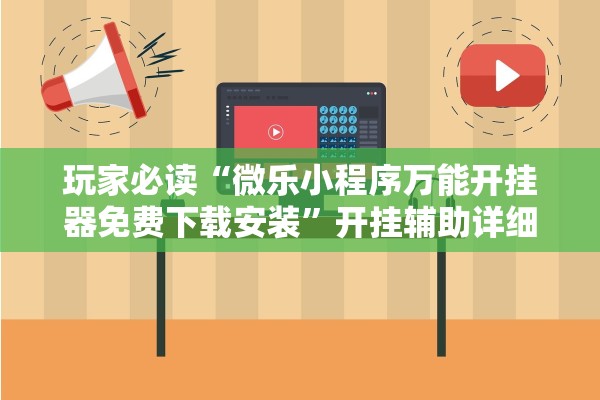 玩家必读“微乐小程序万能开挂器免费下载安装”开挂辅助详细步骤