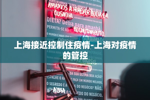 上海接近控制住疫情-上海对疫情的管控