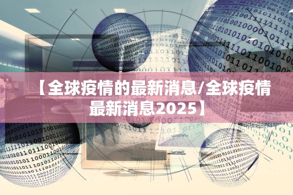 【全球疫情的最新消息/全球疫情最新消息2025】