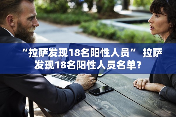 “拉萨发现18名阳性人员	” 拉萨发现18名阳性人员名单？