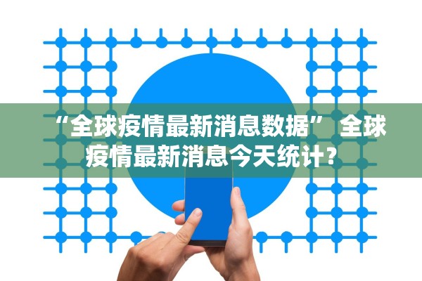 “全球疫情最新消息数据” 全球疫情最新消息今天统计？