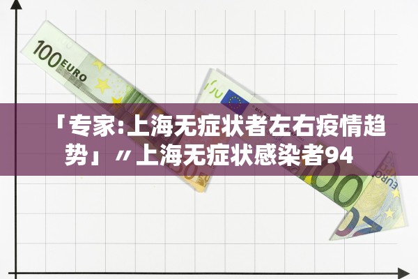 「专家:上海无症状者左右疫情趋势」〃上海无症状感染者94