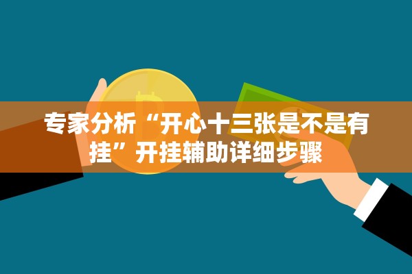 专家分析“开心十三张是不是有挂”开挂辅助详细步骤