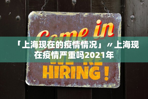 「上海现在的疫情情况」〃上海现在疫情严重吗2021年