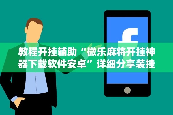 教程开挂辅助“微乐麻将开挂神器下载软件安卓	”详细分享装挂步骤