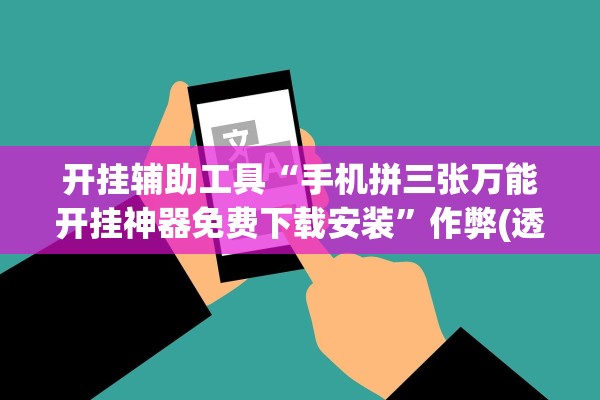 开挂辅助工具“手机拼三张万能开挂神器免费下载安装”作弊(透视)透视辅助 