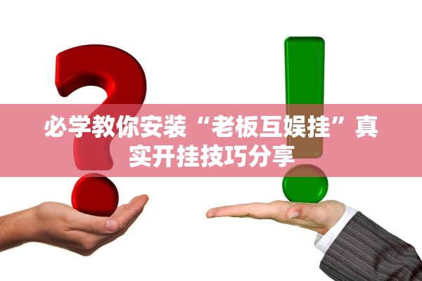 必学教你安装“老板互娱挂	”真实开挂技巧分享