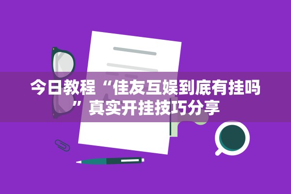 今日教程“佳友互娱到底有挂吗”真实开挂技巧分享