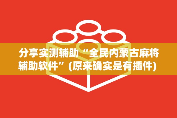 分享实测辅助“全民内蒙古麻将辅助软件”(原来确实是有插件) 