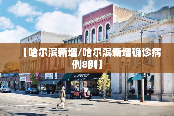 【哈尔滨新增/哈尔滨新增确诊病例8例】