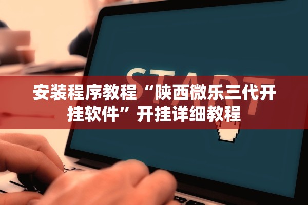 安装程序教程“陕西微乐三代开挂软件	”开挂详细教程