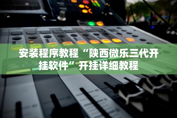 安装程序教程“陕西微乐三代开挂软件”开挂详细教程