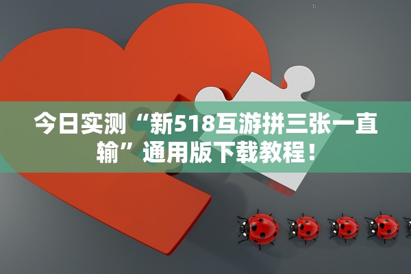 今日实测“新518互游拼三张一直输”通用版下载教程！