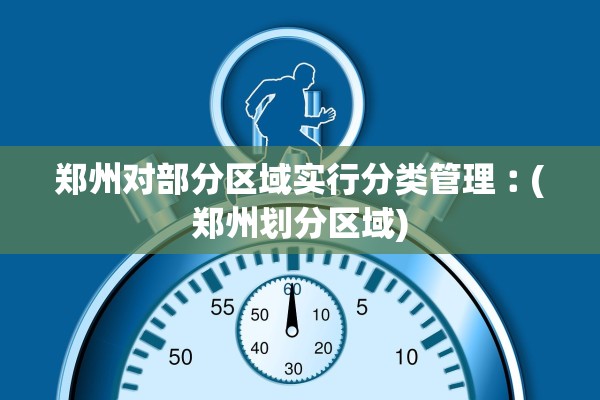 郑州对部分区域实行分类管理︰(郑州划分区域)
