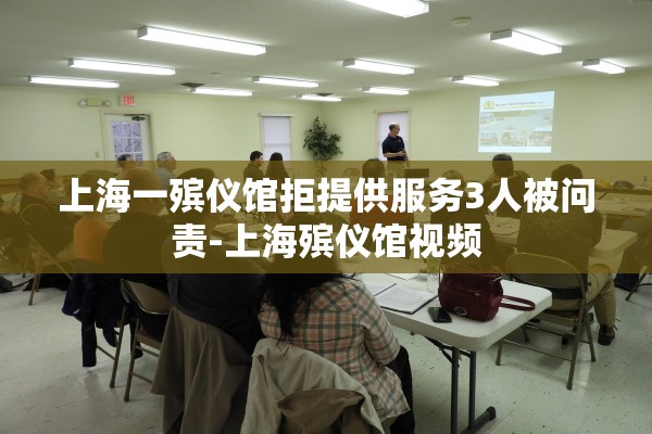 上海一殡仪馆拒提供服务3人被问责-上海殡仪馆视频