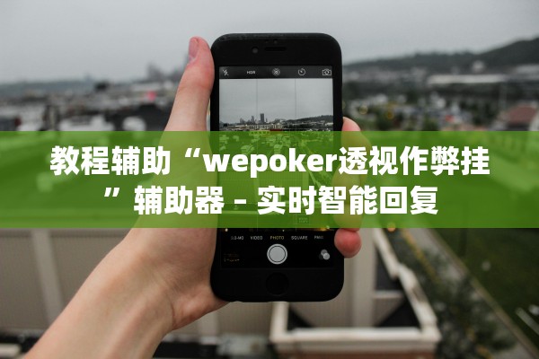 教程辅助“wepoker透视作弊挂	”辅助器 – 实时智能回复