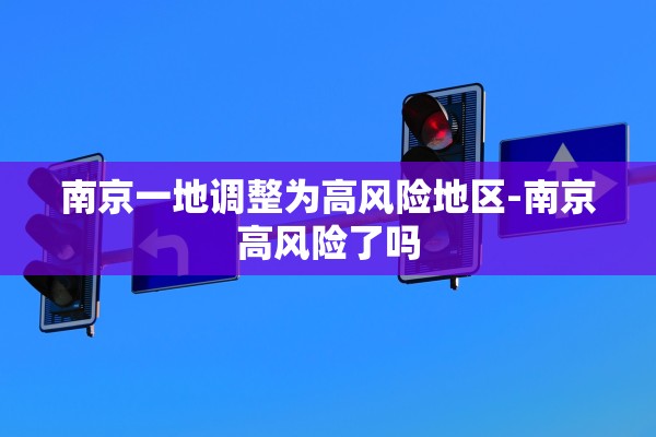 南京一地调整为高风险地区-南京高风险了吗