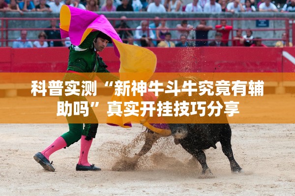科普实测“新神牛斗牛究竟有辅助吗”真实开挂技巧分享