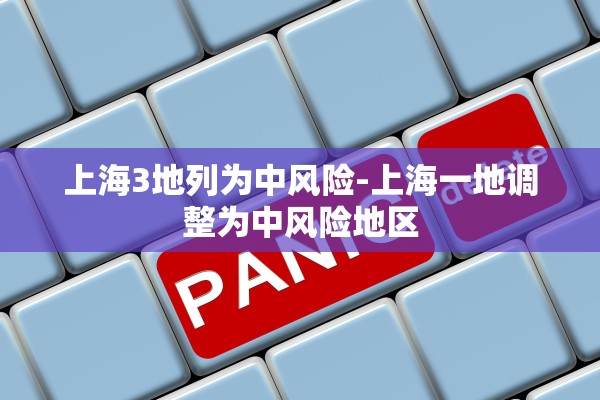 上海3地列为中风险-上海一地调整为中风险地区