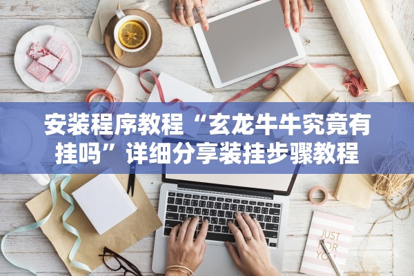 安装程序教程“玄龙牛牛究竟有挂吗”详细分享装挂步骤教程