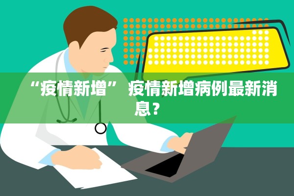 “疫情新增” 疫情新增病例最新消息？