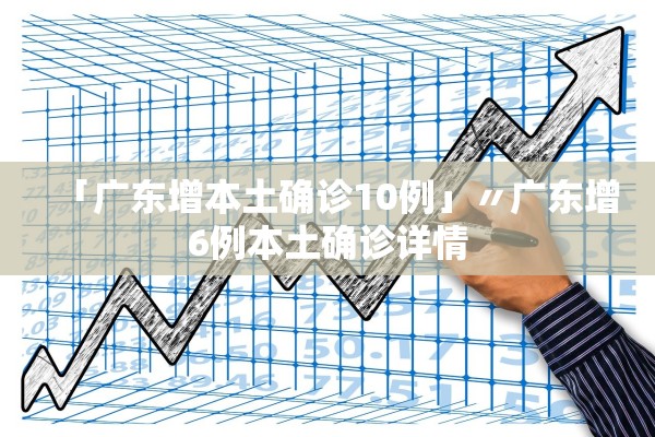 「广东增本土确诊10例」〃广东增6例本土确诊详情