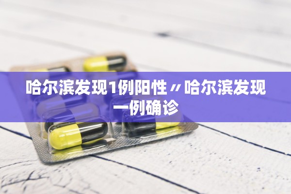 哈尔滨发现1例阳性〃哈尔滨发现一例确诊