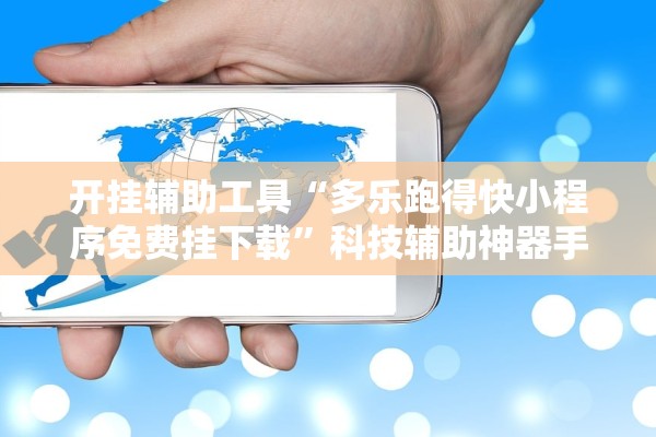 开挂辅助工具“多乐跑得快小程序免费挂下载”科技辅助神器手机版教程