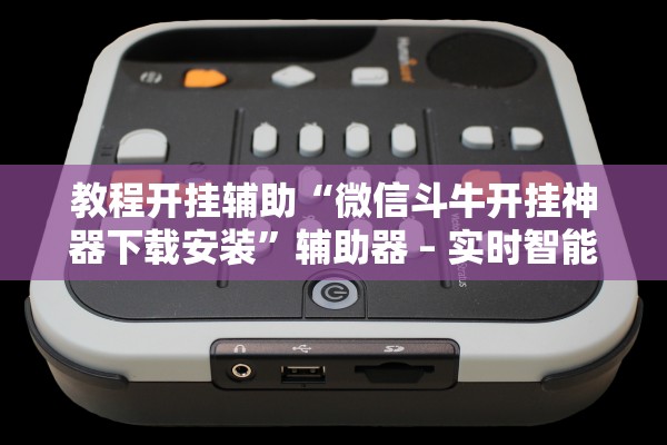 教程开挂辅助“微信斗牛开挂神器下载安装”辅助器 – 实时智能回复