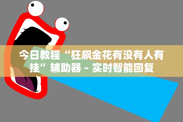 今日教程“狂飙金花有没有人有挂”辅助器 – 实时智能回复