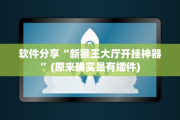 软件分享“新猴王大厅开挂神器”(原来确实是有插件)