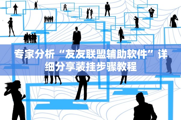 专家分析“友友联盟辅助软件”详细分享装挂步骤教程