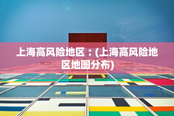 上海高风险地区︰(上海高风险地区地图分布)