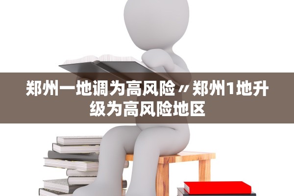 郑州一地调为高风险〃郑州1地升级为高风险地区