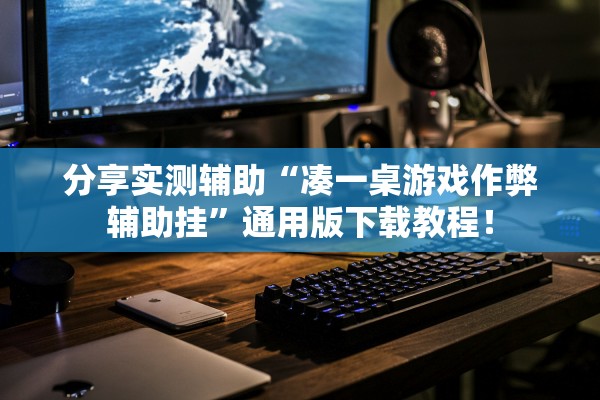分享实测辅助“凑一桌游戏作弊辅助挂	”通用版下载教程！
